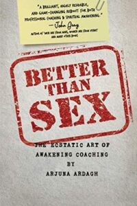 better than sex: the ecstatic art of awakening coaching