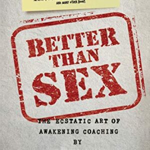 Better than Sex: The Ecstatic Art of Awakening Coaching