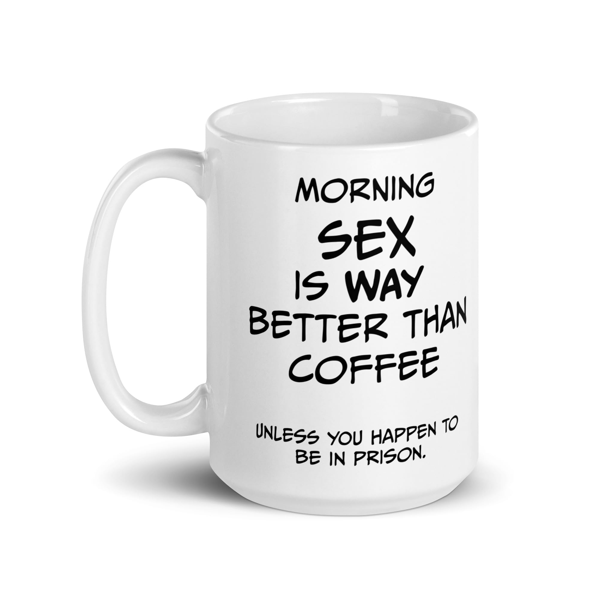 Morning SEX is WAY better than coffee.. Unless you happen to be in prison - White glossy mug. gift,11oz,15oz,Christmas Present,Fathers day,Mothers Day,funny,Coffee Mug (11 ounce)