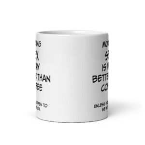 Morning SEX is WAY better than coffee.. Unless you happen to be in prison - White glossy mug. gift,11oz,15oz,Christmas Present,Fathers day,Mothers Day,funny,Coffee Mug (11 ounce)