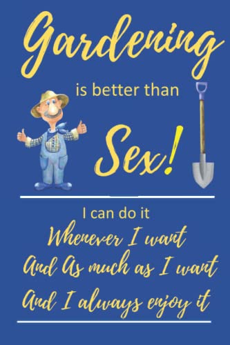 Gardening is better than Sex!: 6x9 120 lined page softcover notebook with humorous comment cover for garderners.