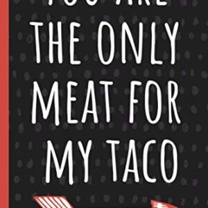 You are the only meat for my taco: a funny lined notebook. Blank novelty journal with silly quotes inside, perfect as a gift (& better than a card) for your amazing partner!