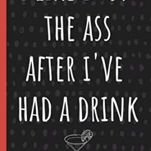 I like it up the ass after I've had a drink: a funny lined notebook. Blank novelty journal with silly quotes inside, perfect as a gift (& better than a card) for your amazing partner!