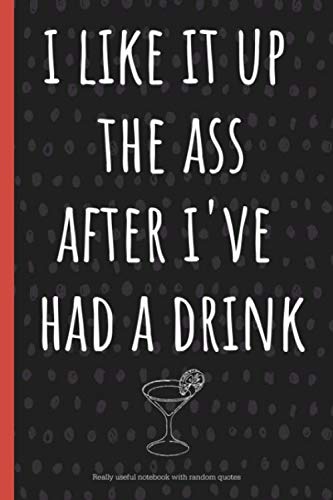 I like it up the ass after I've had a drink: a funny lined notebook. Blank novelty journal with silly quotes inside, perfect as a gift (& better than a card) for your amazing partner!