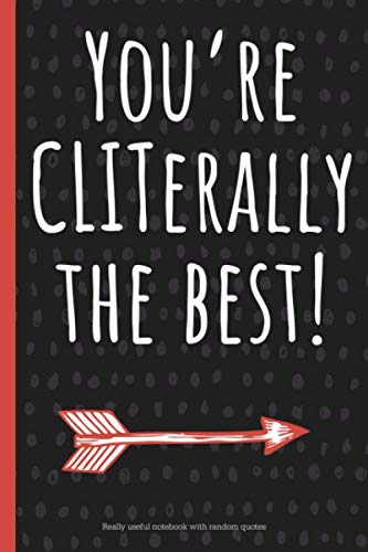 You’re CLITerally the best!: a funny lined notebook. Blank novelty journal with silly quotes inside, perfect as a gift (& better than a card) for your amazing partner!