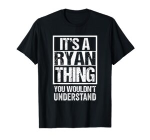 it's a ryan thing you wouldn't understand given / first name t-shirt