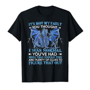 Dragon It's Not My Fault You Thought I Was Normal T-Shirt