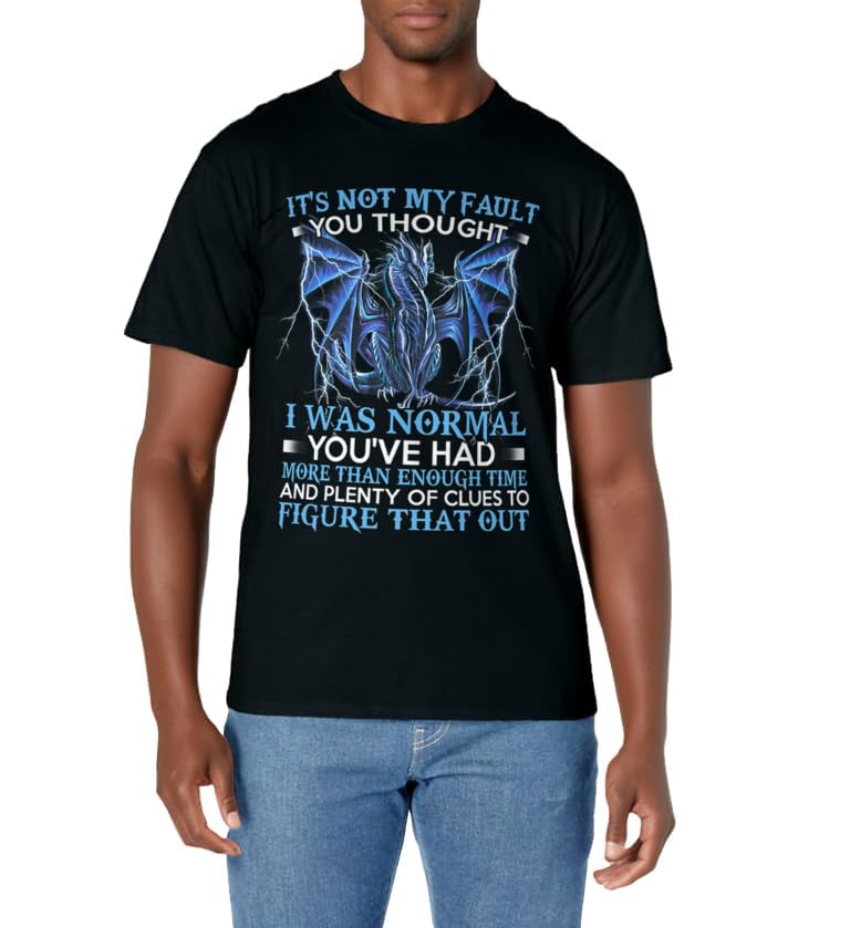 Dragon It's Not My Fault You Thought I Was Normal T-Shirt