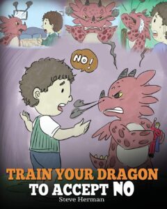 train your dragon to accept no: teach your dragon to accept ‘no’ for an answer. a cute children story to teach kids about disagreement, emotions and anger management (my dragon books)