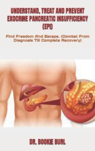 understand, treat and prevent exocrine pancreatic insufficiency (epi): find freedom and escape. (combat from diagnosis till complete recovery)