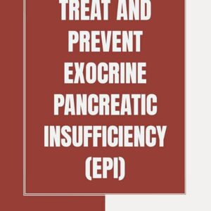 UNDERSTAND, TREAT AND PREVENT EXOCRINE PANCREATIC INSUFFICIENCY (EPI): Find Freedom And Escape. (Combat From Diagnosis Till Complete Recovery)