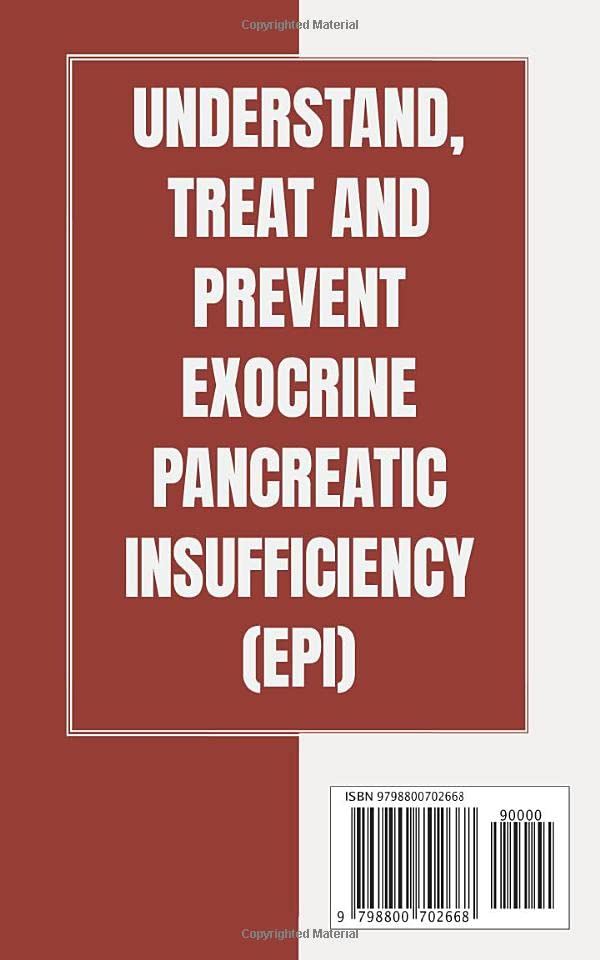 UNDERSTAND, TREAT AND PREVENT EXOCRINE PANCREATIC INSUFFICIENCY (EPI): Find Freedom And Escape. (Combat From Diagnosis Till Complete Recovery)