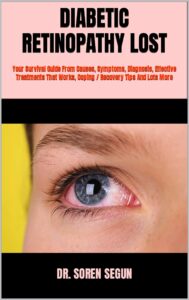 diabetic retinopathy lost : your survival guide from causes, symptoms, diagnosis, effective treatments that works, coping / recovery tips and lots more