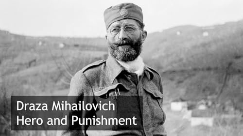 Draza Mihailovich: Hero and Punishment