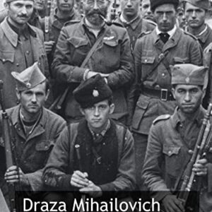 Draza Mihailovich: Hero and Punishment