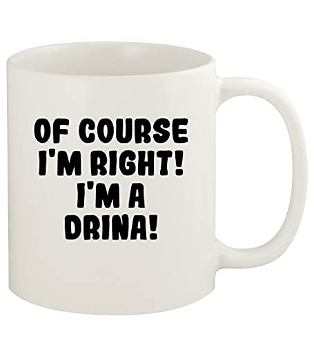 Knick Knack Gifts Of Course I'm Right! I'm A Drina! - 11oz Ceramic White Coffee Mug Cup, White