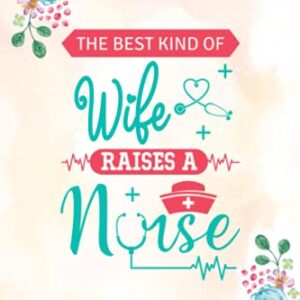 The best kind of wife raises a nurse: Gift for Nurse wife, Nurse Appreciation, Floral Nurse Journal