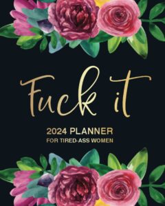 fuck it: 2024 planner for tired-ass women