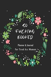 so fucking booked: planner for tired-ass women, monthly & yearly, planner and notebook for women and friends, swearing gift for women who love profanity