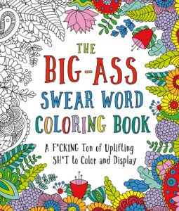 the big-ass swear word coloring book: a f*cking ton of uplifting sh*t to color and display