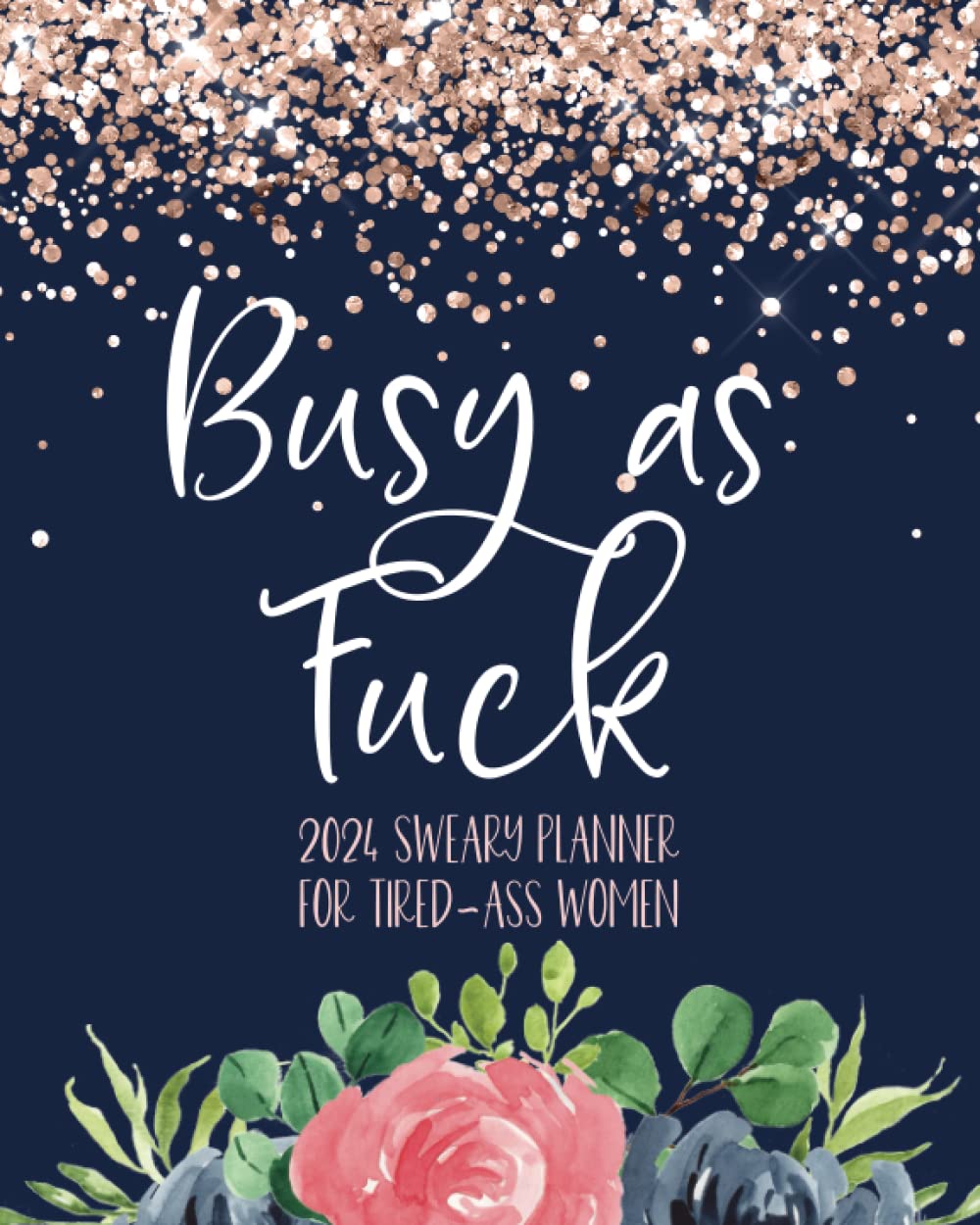 Busy As Fuck: 2024 Sweary Planner For Tired-Ass Women