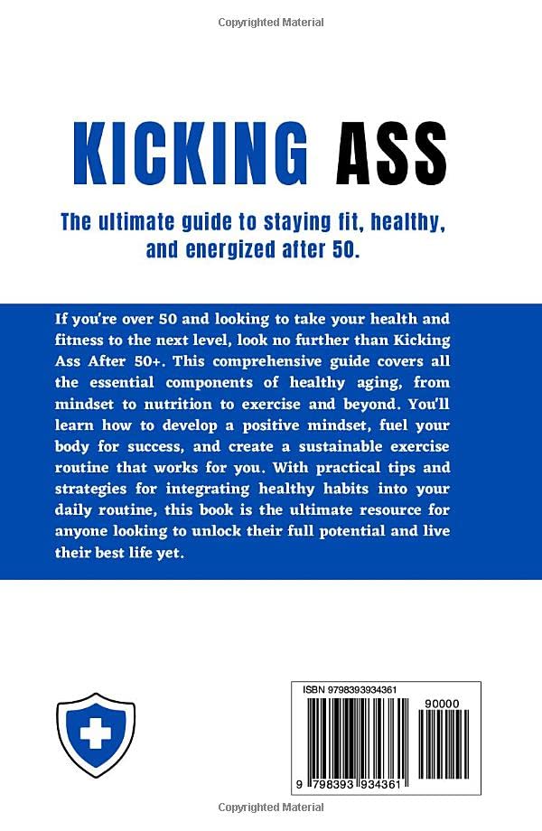 Kicking Ass After 50+ : The ultimate guide to staying fit, healthy, and energized after 50