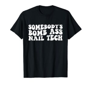 somebody's bomb ass nail tech t-shirt