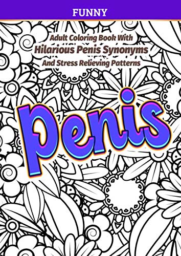 Penis - Funny Adult Coloring Book With Hilarious Penis Synonyms And Stress Relieving Patterns: NSFW AF Dirty Swear And Curse Words