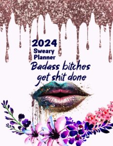 badass bitches get shit done sweary planner 2024 for tired-ass women: funny monthly weekly daily organizer with over 80 over 100 sweary affirmations and badass quotations