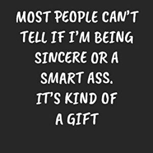 MOST PEOPLE CAN’T TELL IF I’M BEING SINCERE OR A SMART ASS. IT’S KIND OF A GIFT: Funny Sarcastic Coworker Journal - Blank Lined Gift Notebook