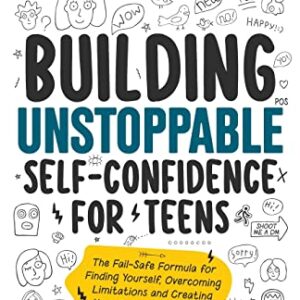 Building Unstoppable Self-Confidence for Teens: The Fail-Safe Formula for Finding Yourself, Overcoming Limitations and Creating Your Best Life from the Inside Out (Teen Sur-Thrival)