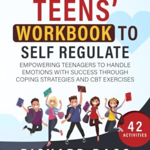 The Teens' Workbook to Self Regulate: Empowering Teenagers to Handle Emotions with Success through Coping Strategies and CBT Exercises (Successful Parenting)