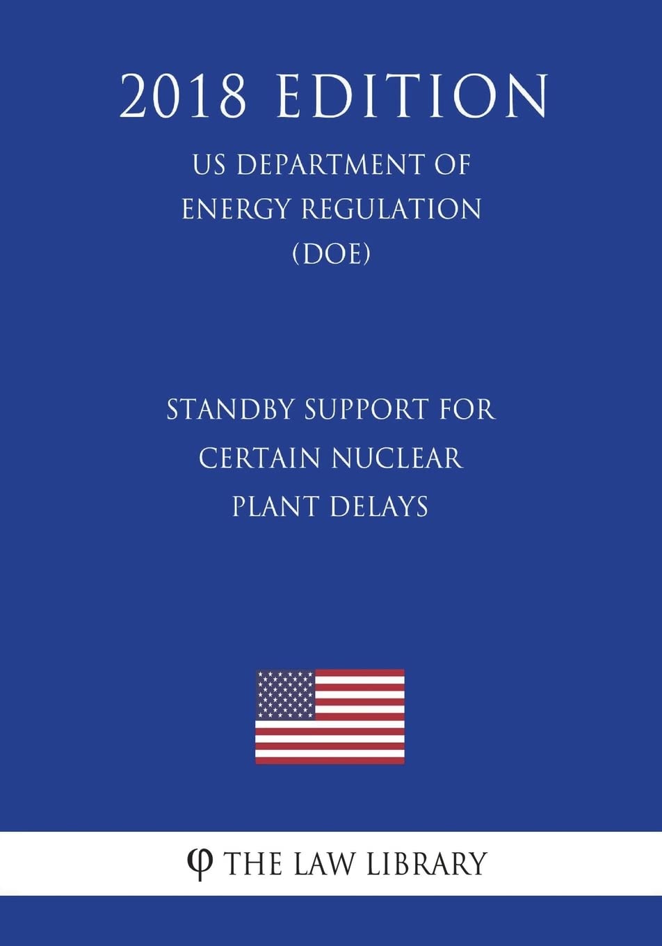 Standby Support for Certain Nuclear Plant Delays (US Department of Energy Regulation) (DOE) (2018 Edition)