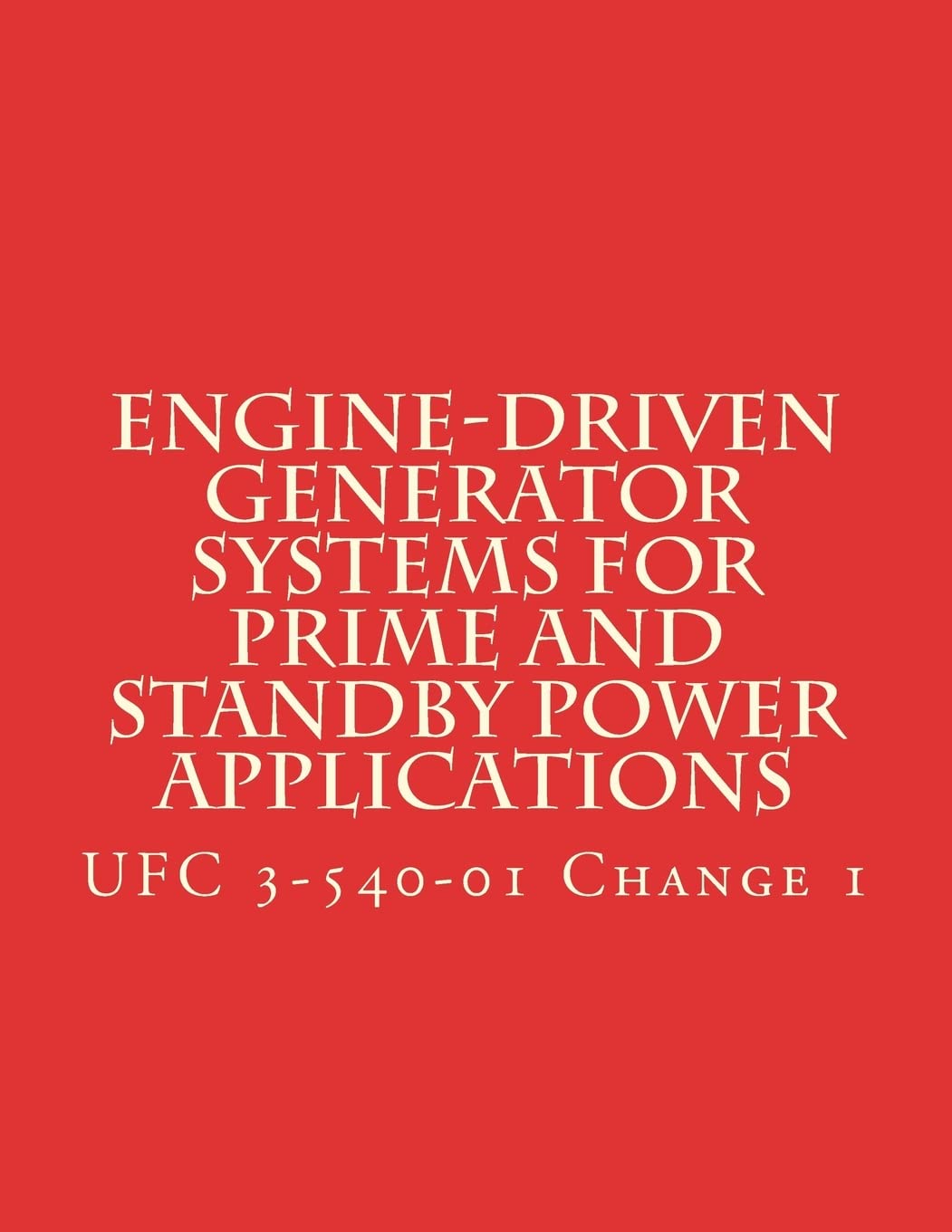 Engine-Driven Generator Systems For Prime and Standby Power Applications: UFC 3-540-01 Change 1