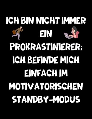 Ich bin nicht immer ein Prokrastinierer; ich befinde mich einfach im motivatorischen Standby-Modus: Lustiges Notizheft als Geschenk für Kollegen oder ... für Männer und Frauen (German Edition)