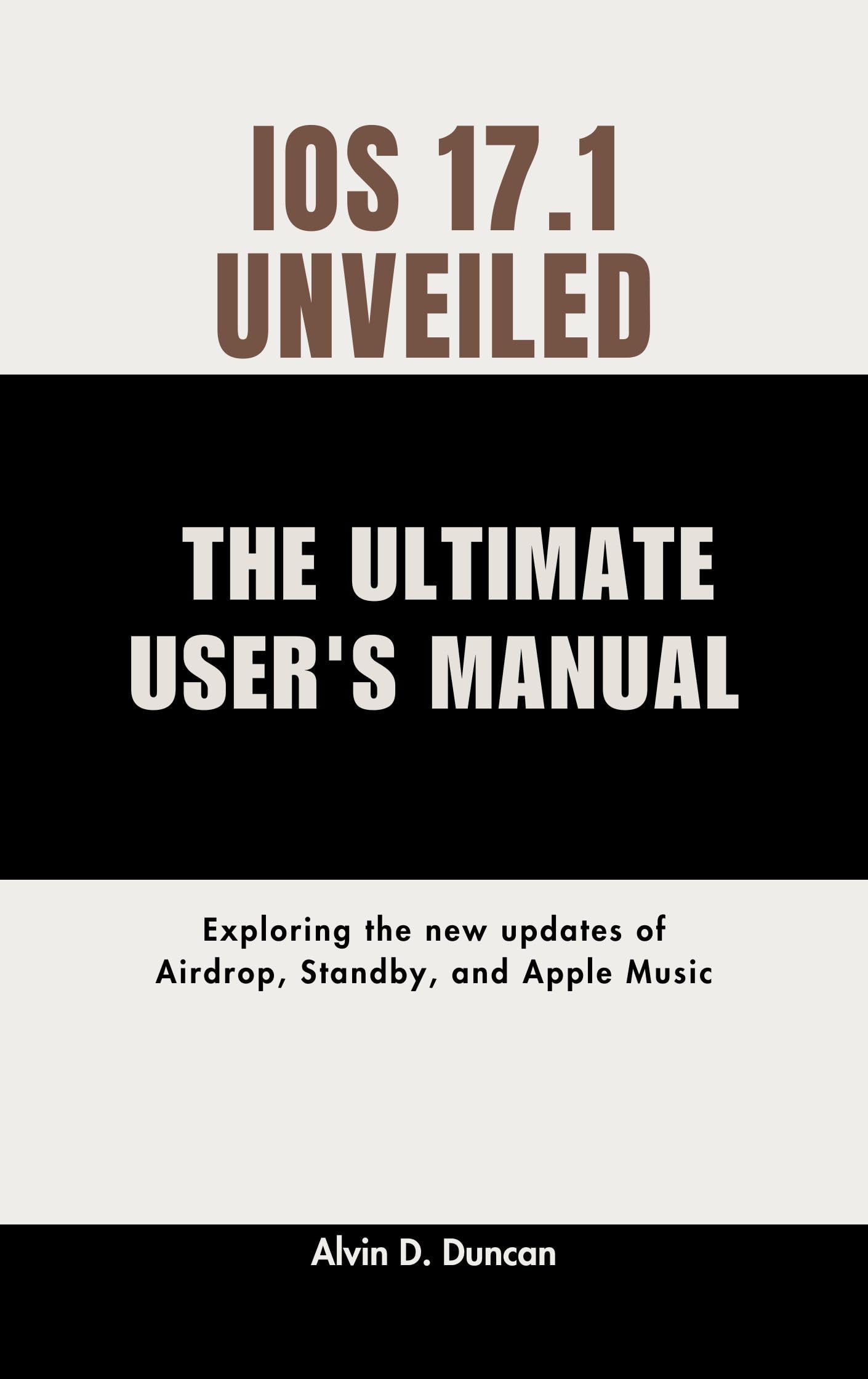 iOS 17.1 Unveiled: The Ultimate User's Manual: Exploring the new updates of Airdrop, Standby, and Apple Music (The Tech Explainer Guides)