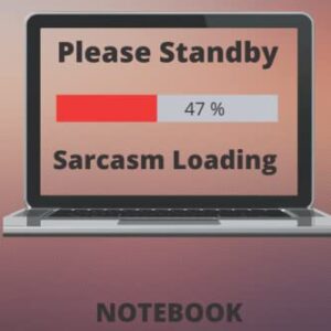 Please Standby Sarcasm Loading: Notebook - 120 pages - 6"x9"