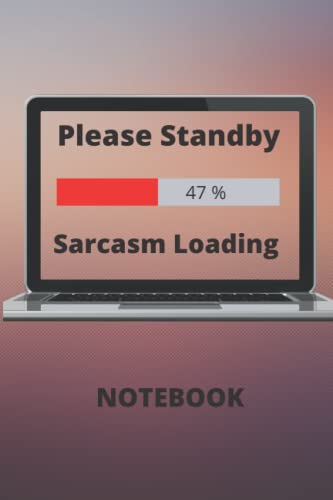 Please Standby Sarcasm Loading: Notebook - 120 pages - 6"x9"