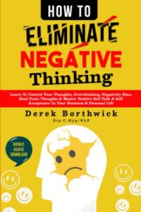 how to eliminate negative thinking: learn to control your thoughts, overthinking, negativity bias, heal toxic thoughts & master positive self talk & self acceptance in your business & personal life