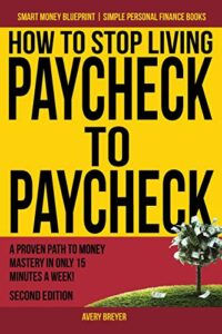 how to stop living paycheck to paycheck: a proven path to money mastery in only 15 minutes a week! (smart money blueprint)