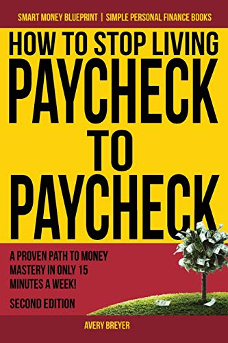 How to Stop Living Paycheck to Paycheck: A proven path to money mastery in only 15 minutes a week! (Smart Money Blueprint)