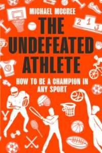 the undefeated athlete: how to be a champion in any sport