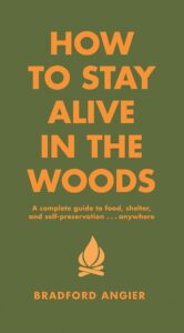 how to stay alive in the woods: a complete guide to food, shelter and self-preservation anywhere