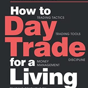 How to Day Trade for a Living: A Beginner’s Guide to Trading Tools and Tactics, Money Management, Discipline and Trading Psychology