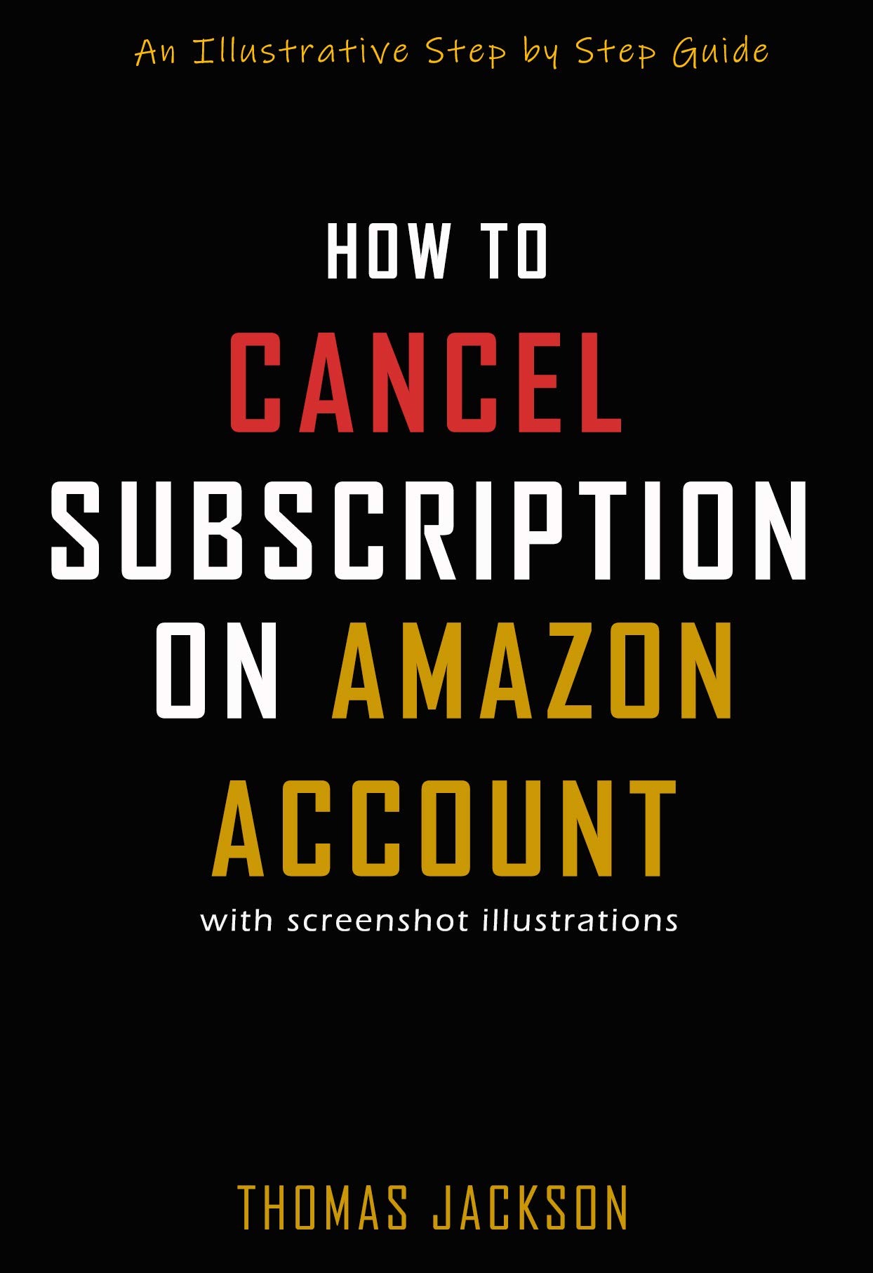 HOW TO CANCEL SUBSCRIPTION ON AMAZON ACCOUNT: An Illustrative Step by Step Guide (Quick Guides Book 2)