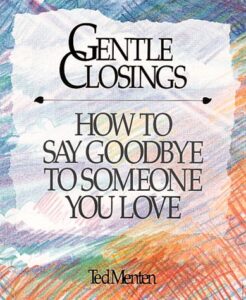 gentle closings: how to say goodbye to someone you love