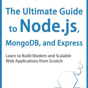 The Ultimate Guide to Node.js, MongoDB, and Express: Learn to Build Modern and Scalable Web Applications from Scratch