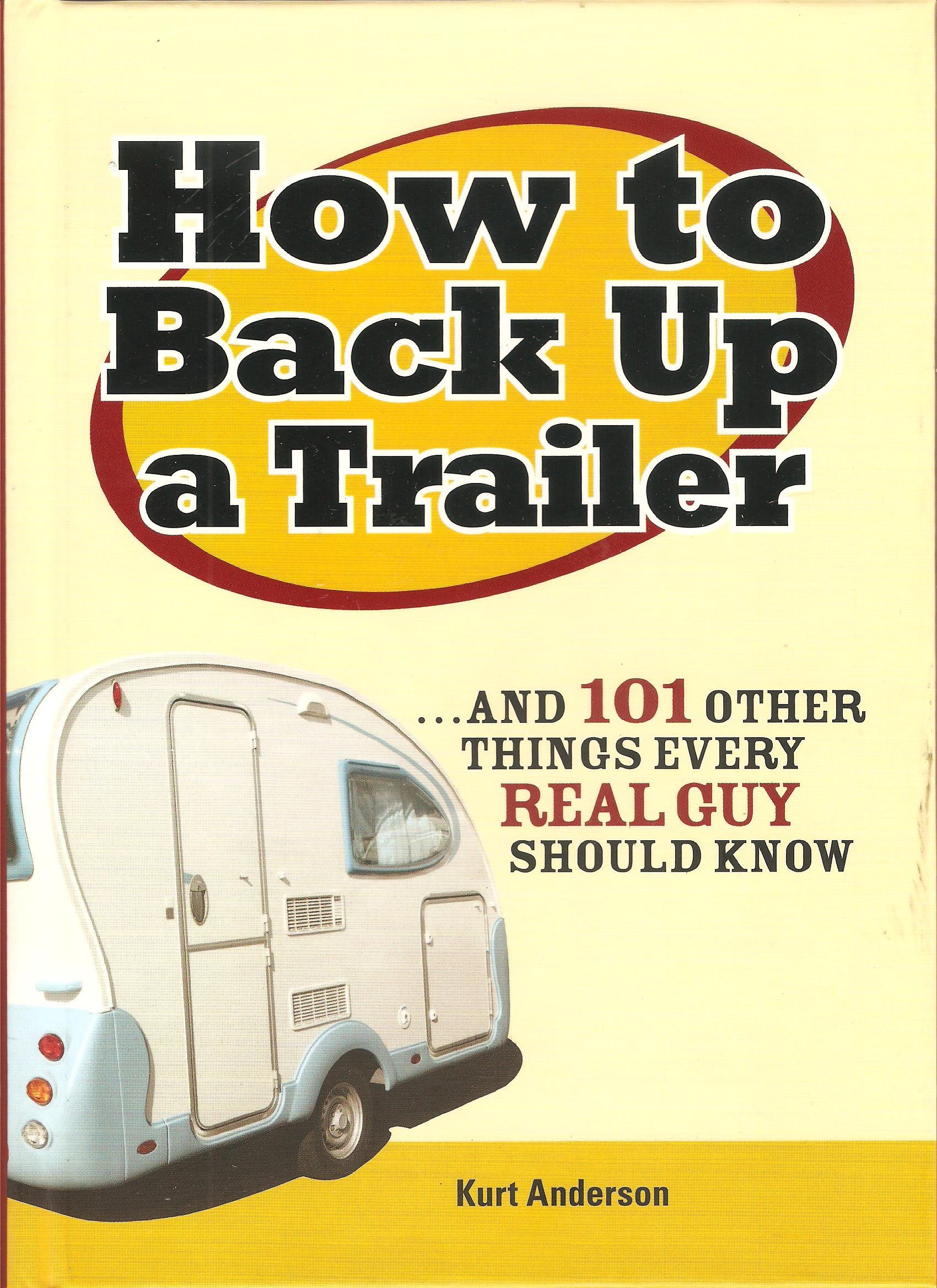 How to Back Up a Trailer... and 101 other things every Real Guy should know