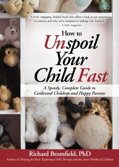 How to Unspoil Your Child Fast: Stop the Tantrums, Meltdowns, and Whining with Positive Discipline and Boundary-Setting
