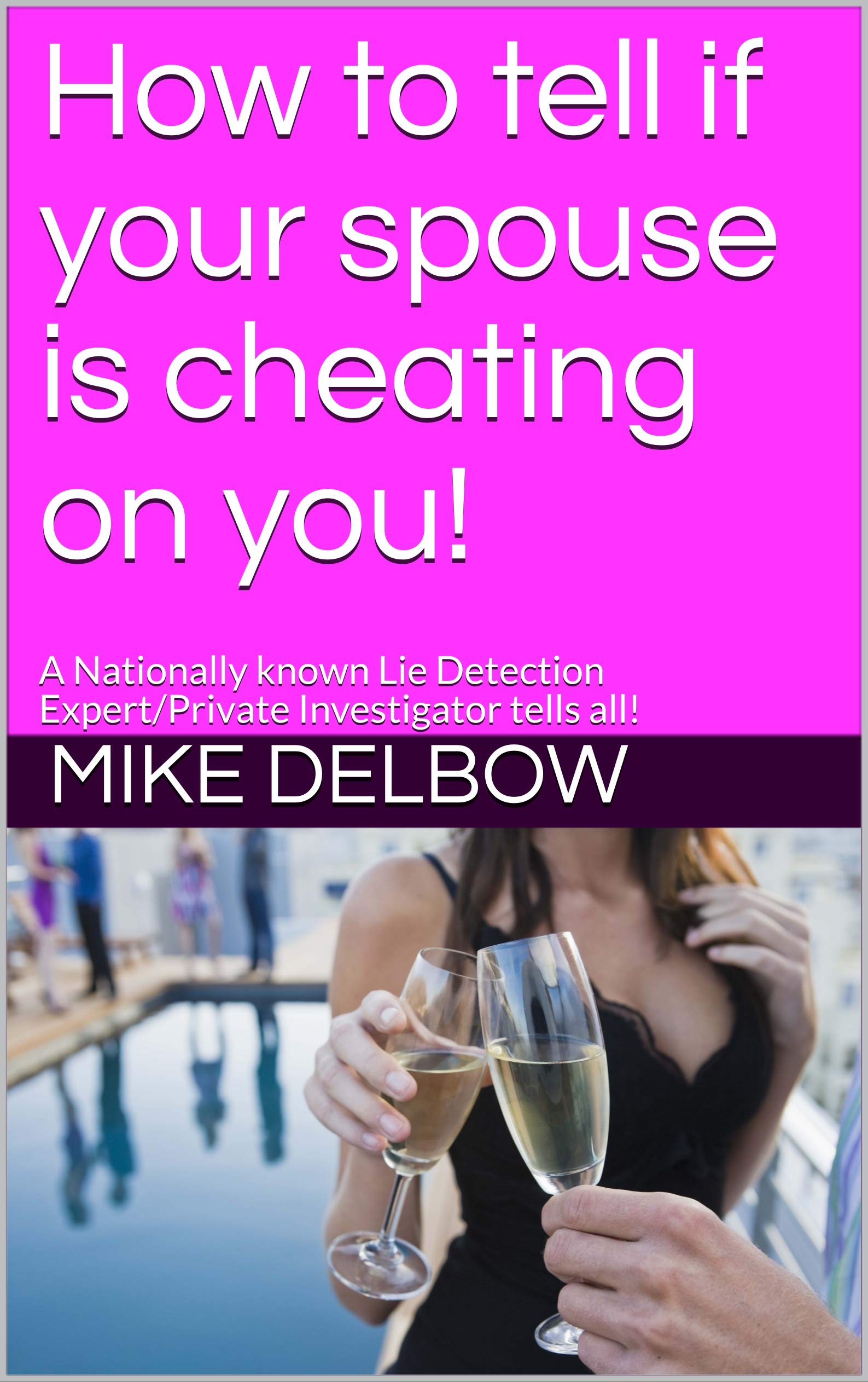 How to tell if your spouse is cheating on you!: A Nationally known Lie Detection Expert/Private Investigator tells all!
